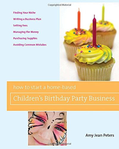 How to Start a Home-Based Children’s Birthday Party Business (Home-Based Business Series)