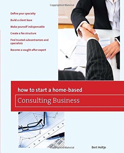 How to Start a Home-Based Consulting Business: *Define Your Specialty *Build A Client Base *Make Yourself Indispensable *Create A Fee Structure *Find … Expert (Home-Based Business Series)