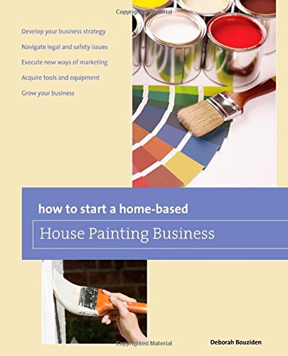 How to Start a Home-based House Painting Business (Home-Based Business Series)