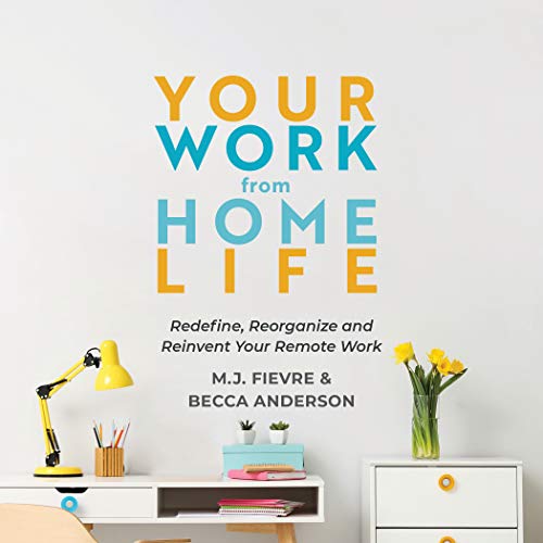 Your Work from Home Life: Redefine, Reorganize and Reinvent Your Remote Work (Tips for Building a Home-Based Working Career) (Becca’s Self-Care)