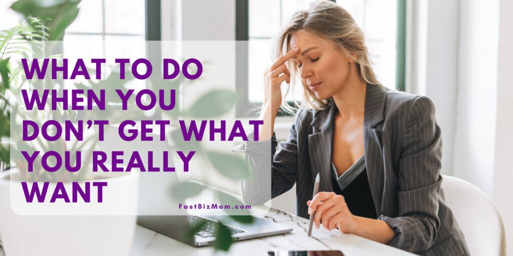 What To Do When You Don’t Get What You Really Want