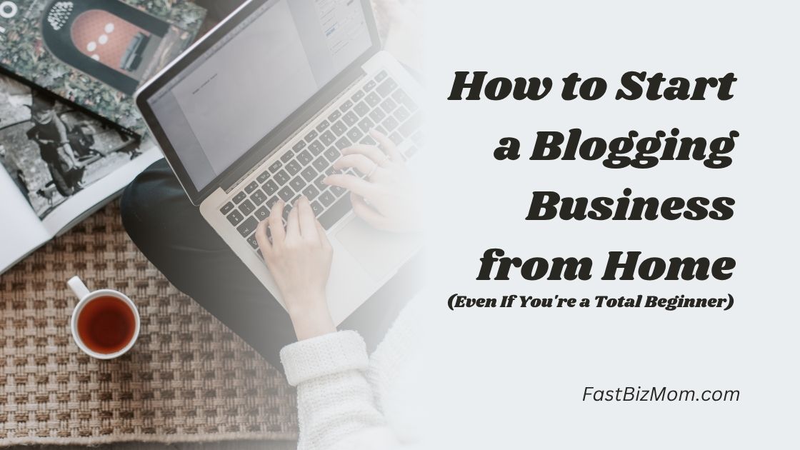 How To Start A Blogging Business From Home