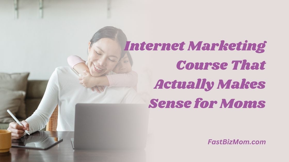 internet marketing course that actully makes sense for moms