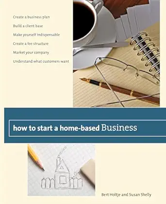 How to Start a Home-Based Business: Create A Business Plan*Build A Client Base*Make Yourself Indispensable*Create A Fee Structure*Market Your … Customers Want (Home-Based Business Series)