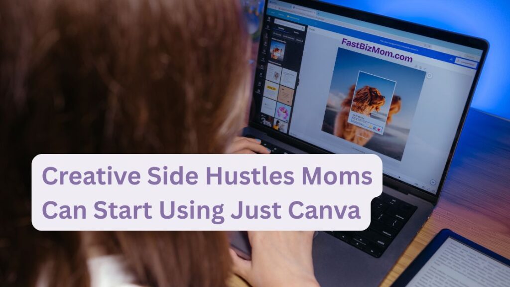 Creative Side Hustles Moms Can Start Using Just Canva