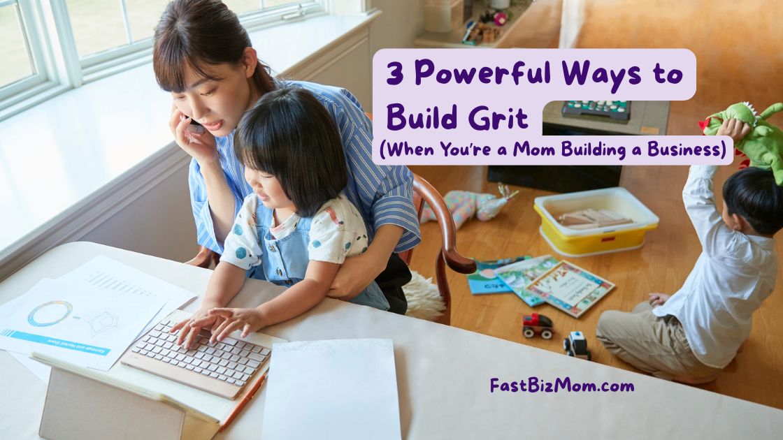 3 Powerful Ways to Build Grit (When You’re a Mom Building a Business)